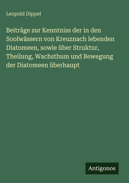 Produktbild: Beitr&auml;ge zur Kenntniss der in den Soolw&auml;ssern von Kreuznach lebenden Diatomeen, sowie &uuml;ber Struktur, Theilung, Wachsthum und Bewegung der Diatomeen &uuml;b