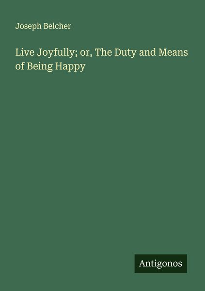 Produktbild: Live Joyfully; or, The Duty and Means of Being Happy