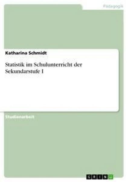 Statistik im Schulunterricht der Sekundarstufe I, Taschenbuch von Katharina Schmidt, GRIN, 978-3-668-34971-1