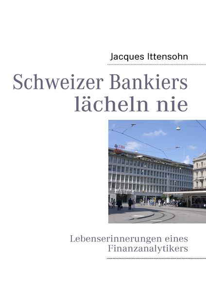 Schweizer Bankiers lächeln nie, Taschenbuch von Jacques Ittensohn, BoD – Books on Demand, 9783837004342