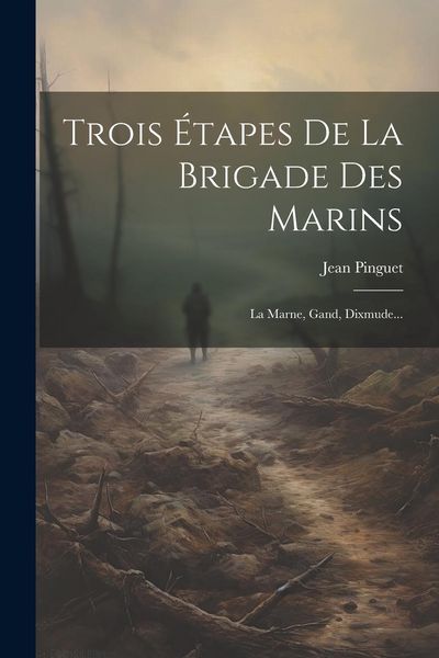 Produktbild: Trois &Eacute;tapes De La Brigade Des Marins: La Marne, Gand, Dixmude...
