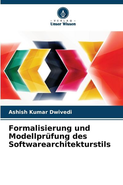 Formalisierung und Modellprüfung des Softwarearchitekturstils, Taschenbuch von Ashish Kumar Dwivedi, Verlag Unser Wissen, 9786202428750