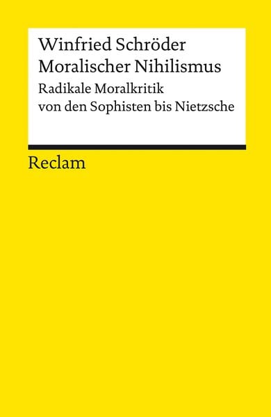 Moralischer Nihilismus. Radikale Moralkritik von den Sophisten bis Nietzsche, Taschenbuch von Winfried Schröder, Reclam, Philipp, 9783150183823