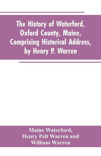 Produktbild: The History of Waterford, Oxford County, Maine, Comprising Historical Address, by Henry P. Warren; Record of Families, by REV. William Warren, D.D.; C