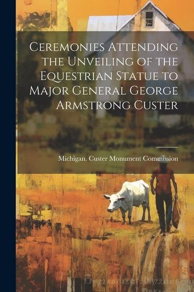 Produktbild: Ceremonies Attending the Unveiling of the Equestrian Statue to Major General George Armstrong Custer