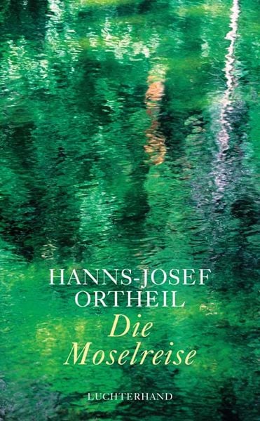 Die Moselreise, Gebundene Ausgabe von Hanns-Josef Ortheil, Luchterhand, 978-3-630-87343-5
