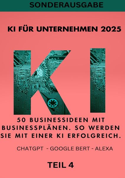 Produktbild: KI BUSINESS BOOKS / KI F&Uuml;R UNTERNEHMEN 2025 - 50 Businessideen mit Businesspl&auml;nen. So werden Sie mit einer KI erfolgreich. TEIL 4