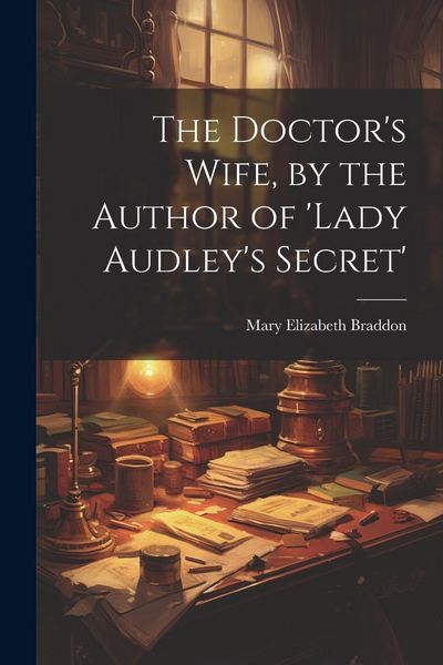 Produktbild: The Doctor's Wife, by the Author of 'lady Audley's Secret'