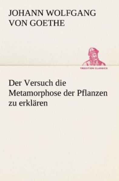 Der Versuch die Metamorphose der Pflanzen zu erklären, Taschenbuch von Johann Wolfgang von Goethe, Tredition, 9783842489967