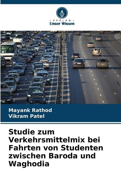 Studie zum Verkehrsmittelmix bei Fahrten von Studenten zwischen Baroda und Waghodia, Taschenbuch von Mayank Rathod , Vikram Patel, Verlag Unser