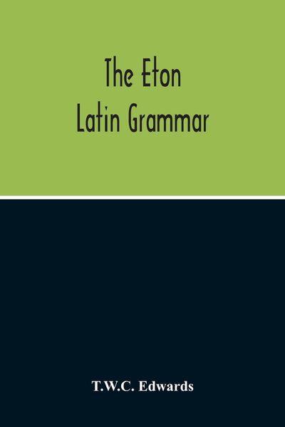 The Eton Latin Grammar; With The Addition Of Many Useful Notes And Observations, And Also Of The Accents And Quantity, Together With An Entirely New V