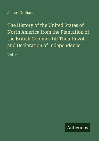 Produktbild: The History of the United States of North America from the Plantation of the British Colonies till Their Revolt and Declaration of Independence
