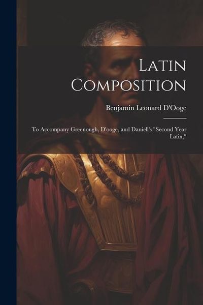 Produktbild: Latin Composition: To Accompany Greenough, D'ooge, and Daniell's "Second Year Latin,"