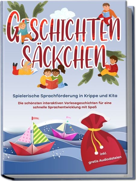 Geschichtensäckchen - Spielerische Sprachförderung in Krippe und Kita: Die schönsten interaktiven Vorlesegeschichten für eine schnelle
