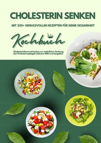 Produktbild: Cholesterin senken: Kochbuch mit 250+ genussvollen Rezepten f&uuml;r deine Gesundheit (Cholesterinbewusst kochen zur nat&uuml;rlichen Senkung des Cholesterinspiegels inklusive N&auml;hrwertangaben)