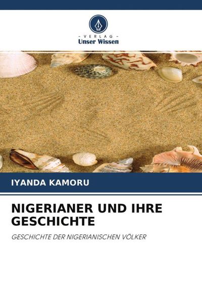 Nigerianer und Ihre Geschichte, Taschenbuch von Iyanda Kamoru, Verlag Unser Wissen, 9786204597133