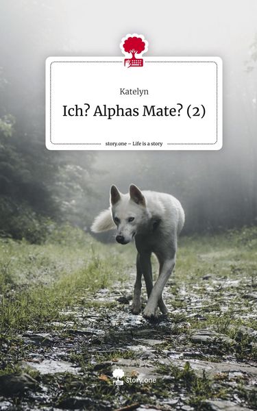 Ich? Alphas Mate? (2). Life is a Story - story.one, Gebundene Ausgabe von Katelyn, Storylution, 9783711583574