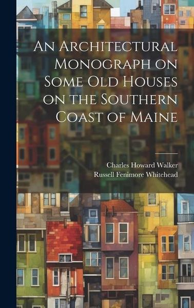 Produktbild: An Architectural Monograph on Some old Houses on the Southern Coast of Maine