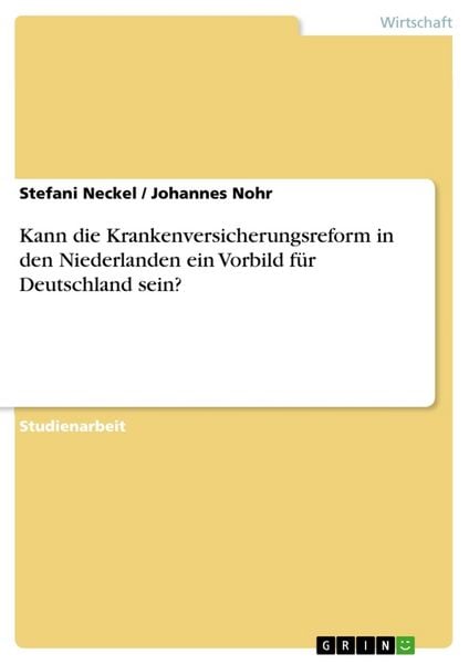 Kann die Krankenversicherungsreform in den Niederlanden ein Vorbild für Deutschland sein?, Taschenbuch von Johannes Nohr , Stefani Neckel, GRIN,