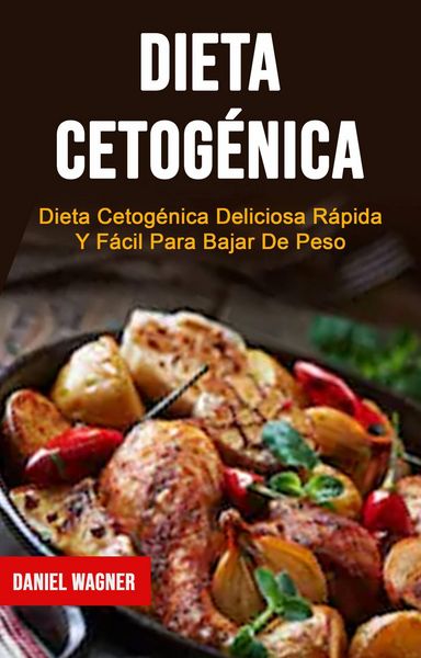 Produktbild: Dieta Cetog&eacute;nica : Dieta Cetog&eacute;nica Deliciosa R&aacute;pida Y F&aacute;cil Para Bajar De Peso