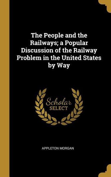 Produktbild: The People and the Railways; a Popular Discussion of the Railway Problem in the United States by Way