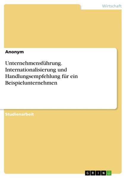 Unternehmensführung. Internationalisierung und Handlungsempfehlung für ein Beispielunternehmen, Taschenbuch von , GRIN, 9783346673602