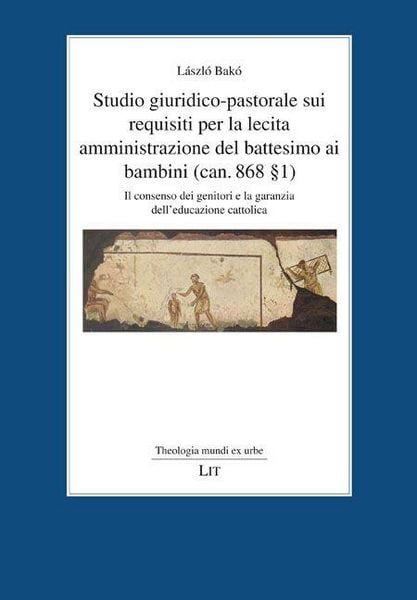 Produktbild: Studio giuridico-pastorale sui requisiti per la lecita amministrazione del battesimo ai bambini (can. 868 &sect; 1)