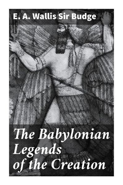 The Babylonian Legends of the Creation, Taschenbuch von Sir Budge E. A. Wallis, Good Press, 9788027284641
