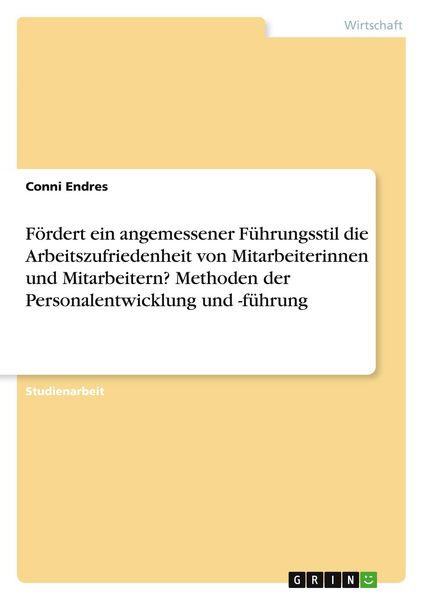 Fördert ein angemessener Führungsstil die Arbeitszufriedenheit von Mitarbeiterinnen und Mitarbeitern? Methoden der Personalentwicklung und -führung,