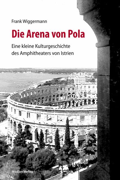 Die Arena von Pola, Taschenbuch von Frank Wiggermann, Studien Verlag, 9783706559096