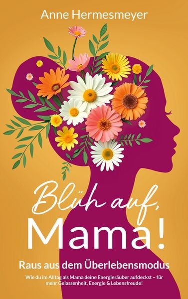 Blüh auf, Mama!, Taschenbuch von Anne Hermesmeyer, BoD – Books on Demand, 9783695712748