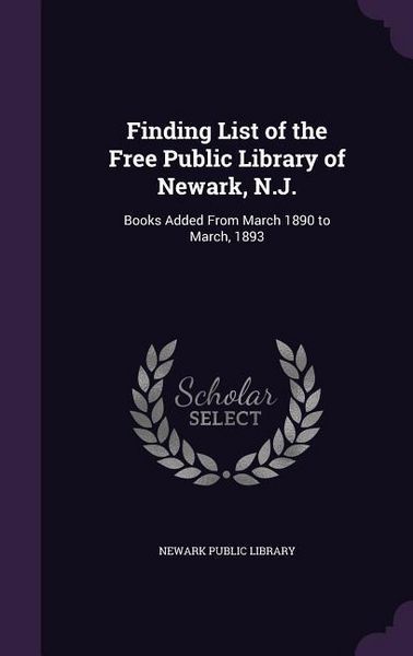Produktbild: Finding List of the Free Public Library of Newark, N.J.: Books Added From March 1890 to March, 1893