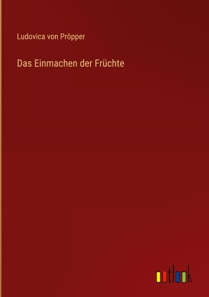 Das Einmachen der Früchte, Gebundene Ausgabe von Ludovica Pröpper, Outlook, 9783368416294
