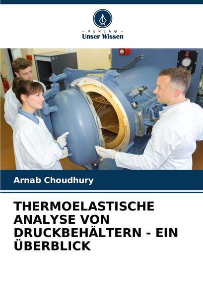 Thermoelastische Analyse von Druckbehältern - ein Überblick, Taschenbuch von Arnab Choudhury, Verlag Unser Wissen, 9786208354107