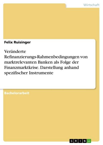 Veränderte Refinanzierungs-Rahmenbedingungen von marktrelevanten Banken als Folge der Finanzmarktkrise. Darstellung anhand spezifischer Instrumente,