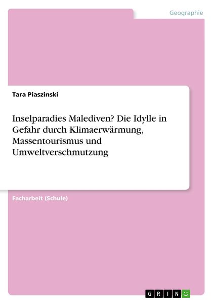 Inselparadies Malediven? Die Idylle in Gefahr durch Klimaerwärmung, Massentourismus und Umweltverschmutzung, Taschenbuch von Tara Piaszinski, GRIN,
