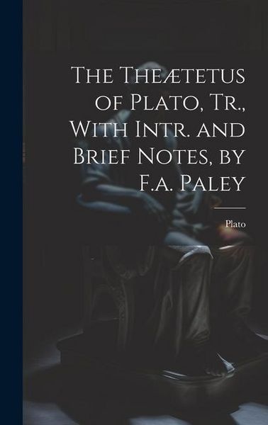 Produktbild: The The&aelig;tetus of Plato, Tr., With Intr. and Brief Notes, by F.a. Paley