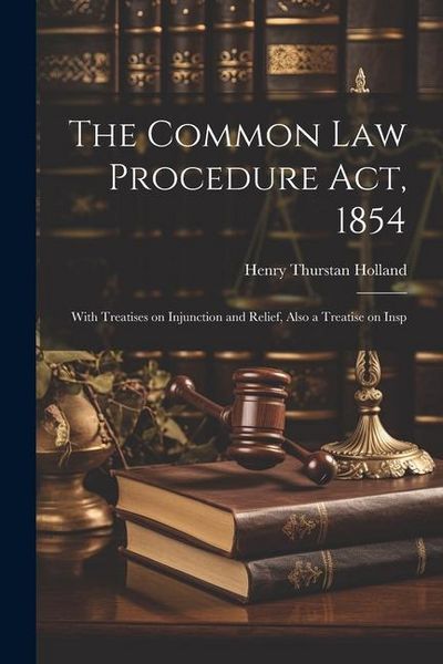 Produktbild: The Common Law Procedure Act, 1854: With Treatises on Injunction and Relief, Also a Treatise on Insp