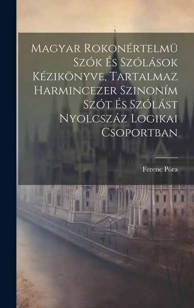 Produktbild: Magyar Rokon&eacute;rtelm&uuml; Sz&oacute;k &Eacute;s Sz&oacute;l&aacute;sok K&eacute;zik&ouml;nyve, Tartalmaz Harmincezer Szinon&iacute;m Sz&oacute;t &Eacute;s Sz&oacute;l&aacute;st Nyolcsz&aacute;z Logikai Csoportban