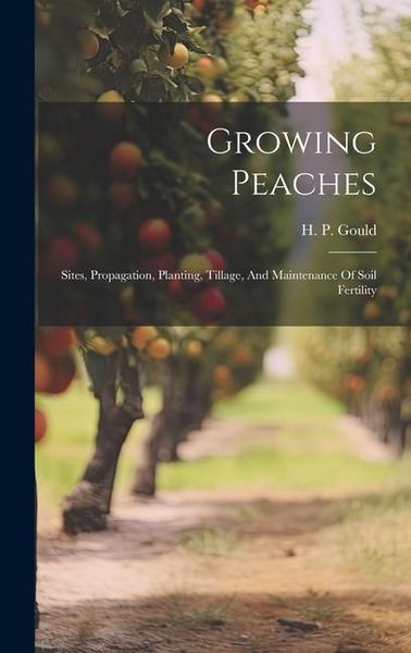 Produktbild: Growing Peaches: Sites, Propagation, Planting, Tillage, And Maintenance Of Soil Fertility