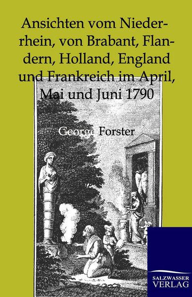 Produktbild: Ansichten vom Niederrhein, von Brabant, Flandern, Holland, England und Frankreich im April, Mai und Juni 1790