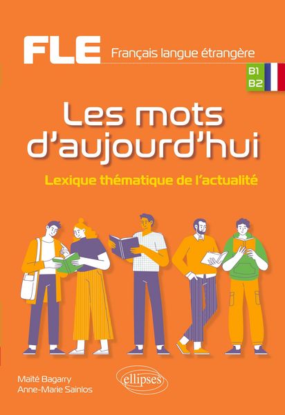 FLE (Français langue étrangère). Les mots d'aujourd'hui.; Taschenbuch von Maïté Bagarry , Anne-Marie Sainlos, Ellipses, 9782340099739