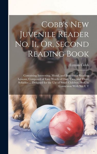 Produktbild: Cobb's New Juvenile Reader No. Ii, Or, Second Reading Book: Containing Interesting, Moral, and Instructive Reading Lessons, Composed of Easy Words of