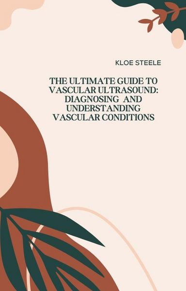 Produktbild: The Ultimate Guide to Vascular Ultrasound: Diagnosing and Understanding Vascular Conditions