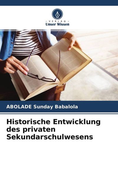 Historische Entwicklung des privaten Sekundarschulwesens, Taschenbuch von ABOLADE Sunday Babalola, Verlag Unser Wissen, 9786204662350