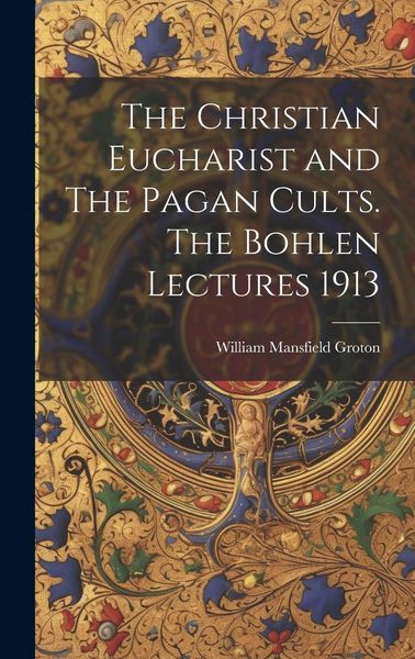Produktbild: The Christian Eucharist and The Pagan Cults. The Bohlen Lectures 1913