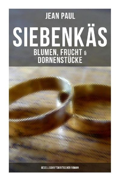 Produktbild: Siebenk&auml;s - Blumen, Frucht & Dornenst&uuml;cke (Gesellschaftskritischer Roman)