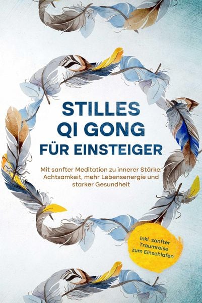 Produktbild: Stilles Qi Gong f&uuml;r Einsteiger: Mit sanfter Meditation zu innerer St&auml;rke, Achtsamkeit, mehr Lebensenergie und starker Gesundheit - inkl. sanfter Traum