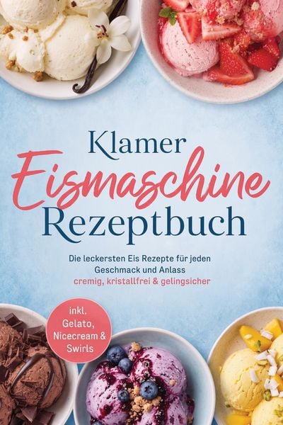 Produktbild: Klamer Eismaschine Rezeptbuch: Die leckersten Eis Rezepte f&uuml;r jeden Geschmack und Anlass - cremig, kristallfrei & gelingsicher - inkl. Gelato, Nicecre
