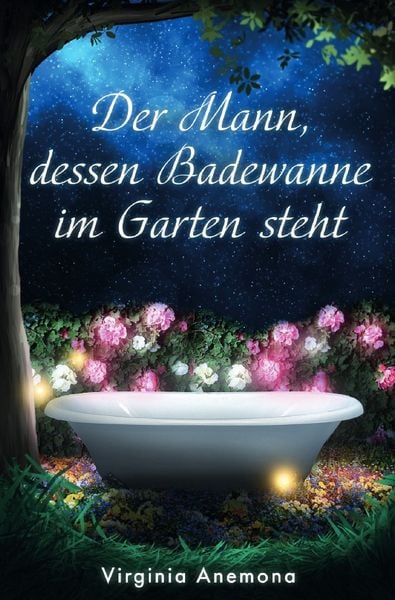 Der Mann, dessen Badewanne im Garten steht, Taschenbuch von Virginia Anemona, Epubli, 978-3-7575-6147-5